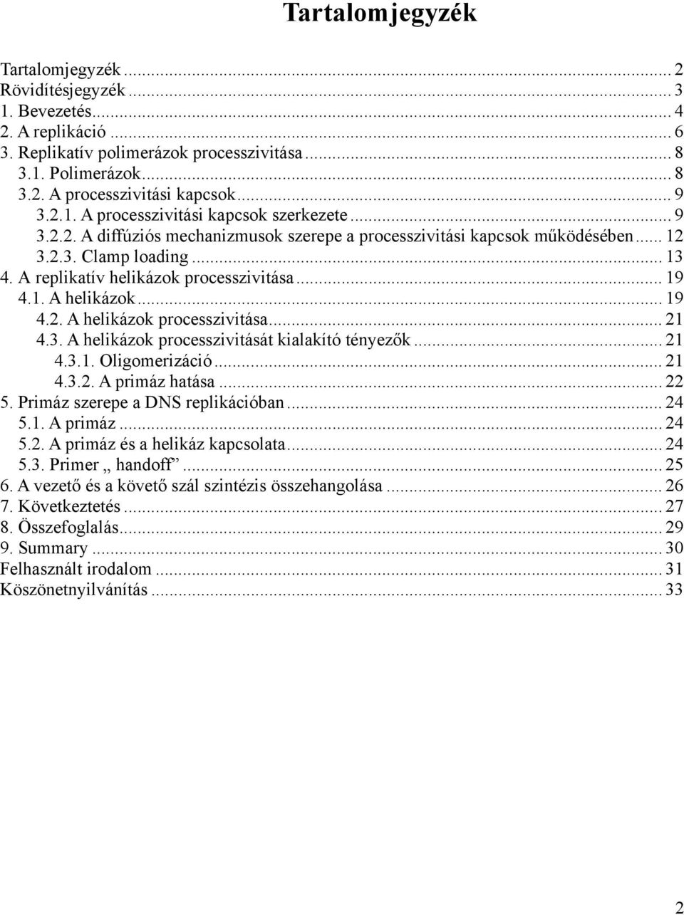 A replikatív helikázok processzivitása... 19 4.1. A helikázok... 19 4.2. A helikázok processzivitása... 21 4.3. A helikázok processzivitását kialakító tényezők... 21 4.3.1. Oligomerizáció... 21 4.3.2. A primáz hatása.