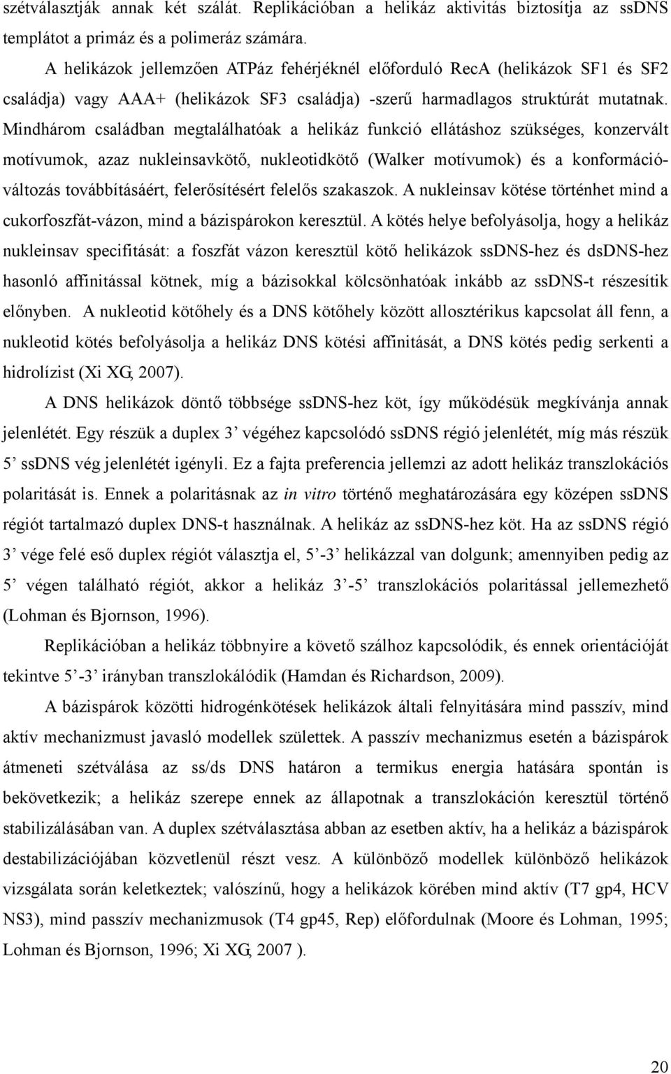 Mindhárom családban megtalálhatóak a helikáz funkció ellátáshoz szükséges, konzervált motívumok, azaz nukleinsavkötő, nukleotidkötő (Walker motívumok) és a konformációváltozás továbbításáért,