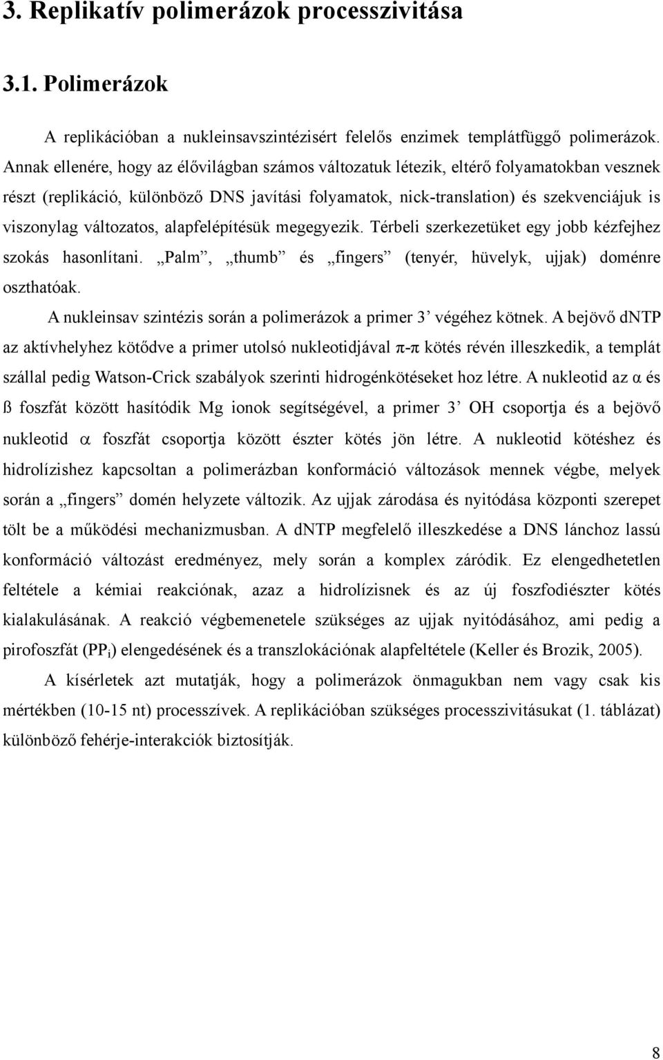 változatos, alapfelépítésük megegyezik. Térbeli szerkezetüket egy jobb kézfejhez szokás hasonlítani. Palm, thumb és fingers (tenyér, hüvelyk, ujjak) doménre oszthatóak.