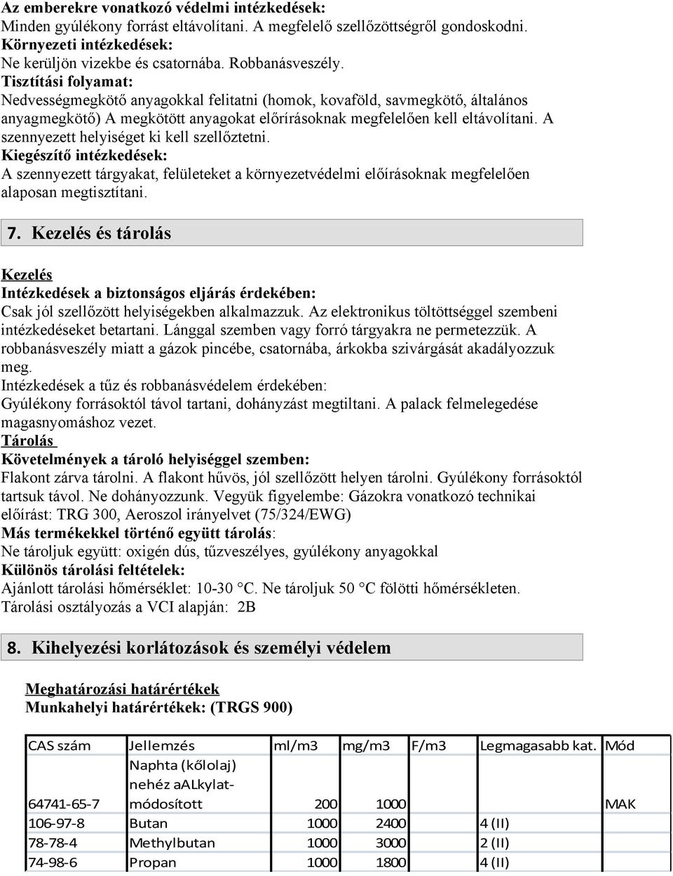 A szennyezett helyiséget ki kell szellőztetni. Kiegészítő intézkedések: A szennyezett tárgyakat, felületeket a környezetvédelmi előírásoknak megfelelően alaposan megtisztítani. 7.