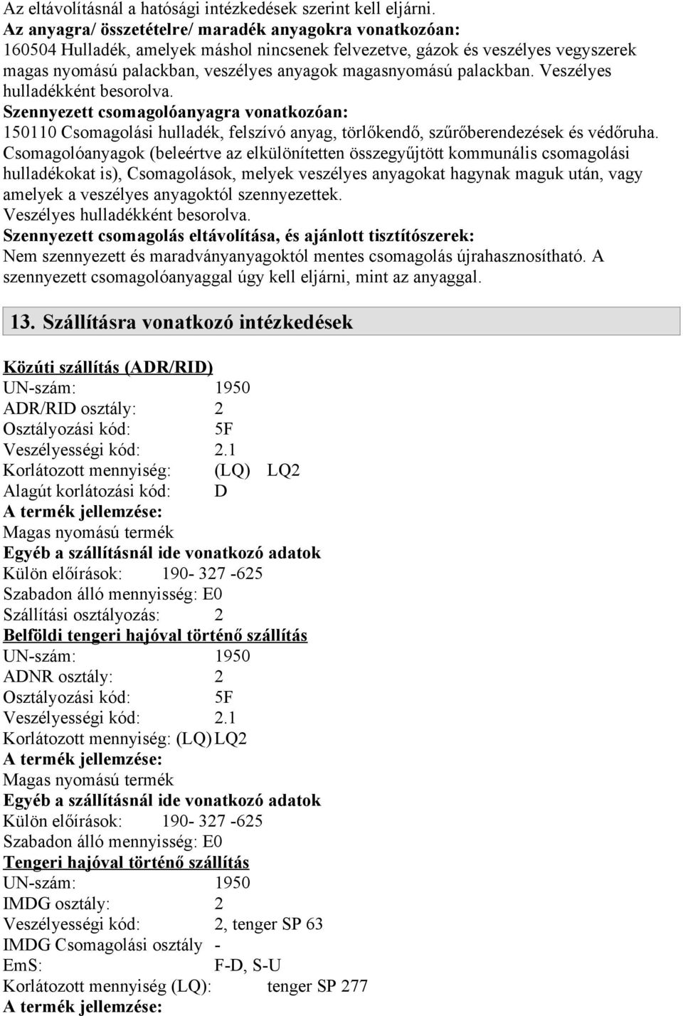 palackban. Veszélyes hulladékként besorolva. Szennyezett csomagolóanyagra vonatkozóan: 150110 Csomagolási hulladék, felszívó anyag, törlőkendő, szűrőberendezések és védőruha.