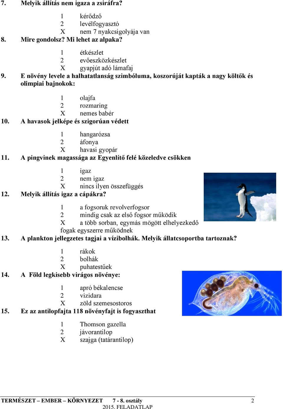 A havasok jelképe és szigorúan védett 1 hangarózsa 2 áfonya X havasi gyopár 11. A pingvinek magassága az Egyenlítő felé közeledve csökken 1 igaz 2 nem igaz X nincs ilyen összefüggés 12.