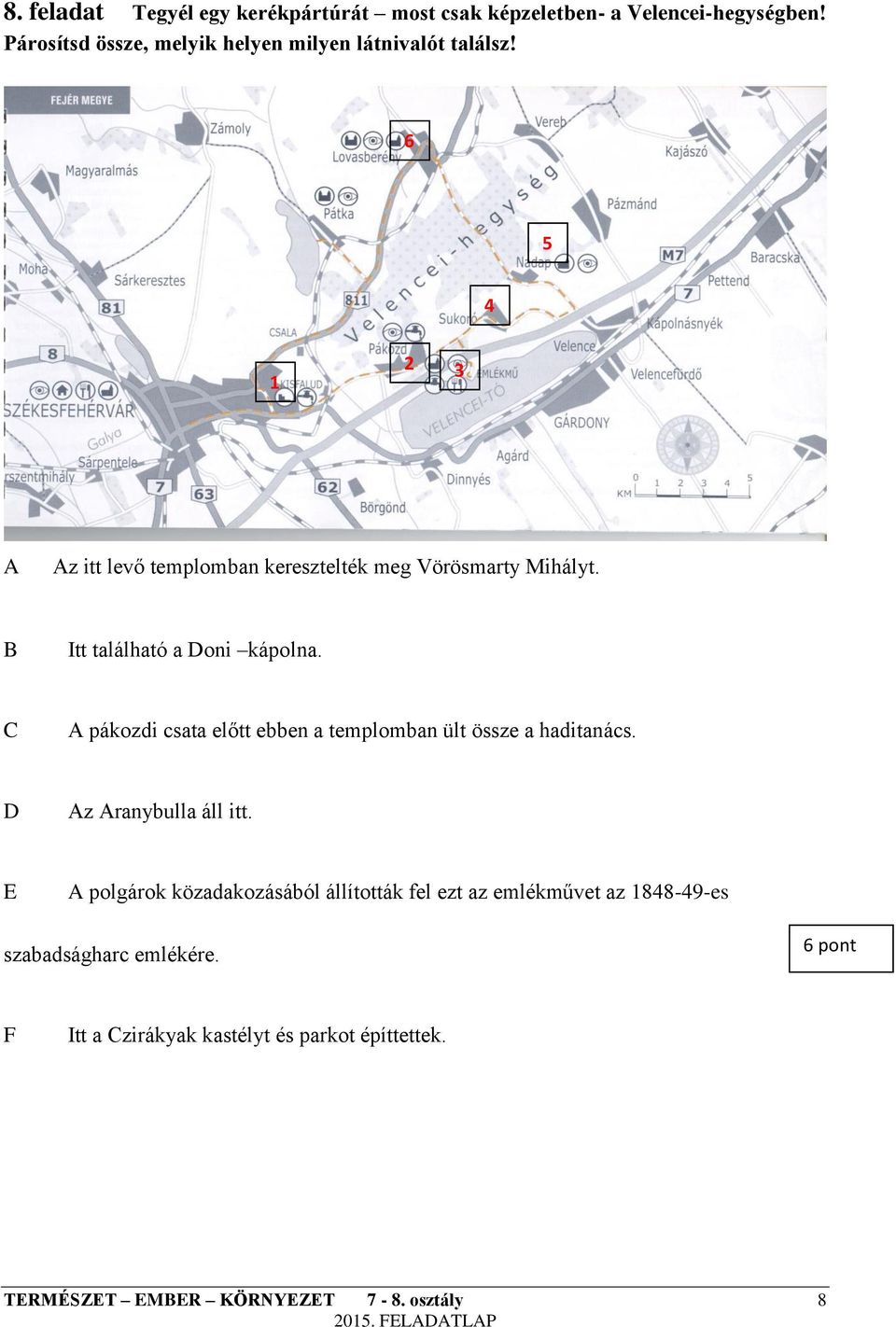 B Itt található a Doni kápolna. C A pákozdi csata előtt ebben a templomban ült össze a haditanács. D Az Aranybulla áll itt.