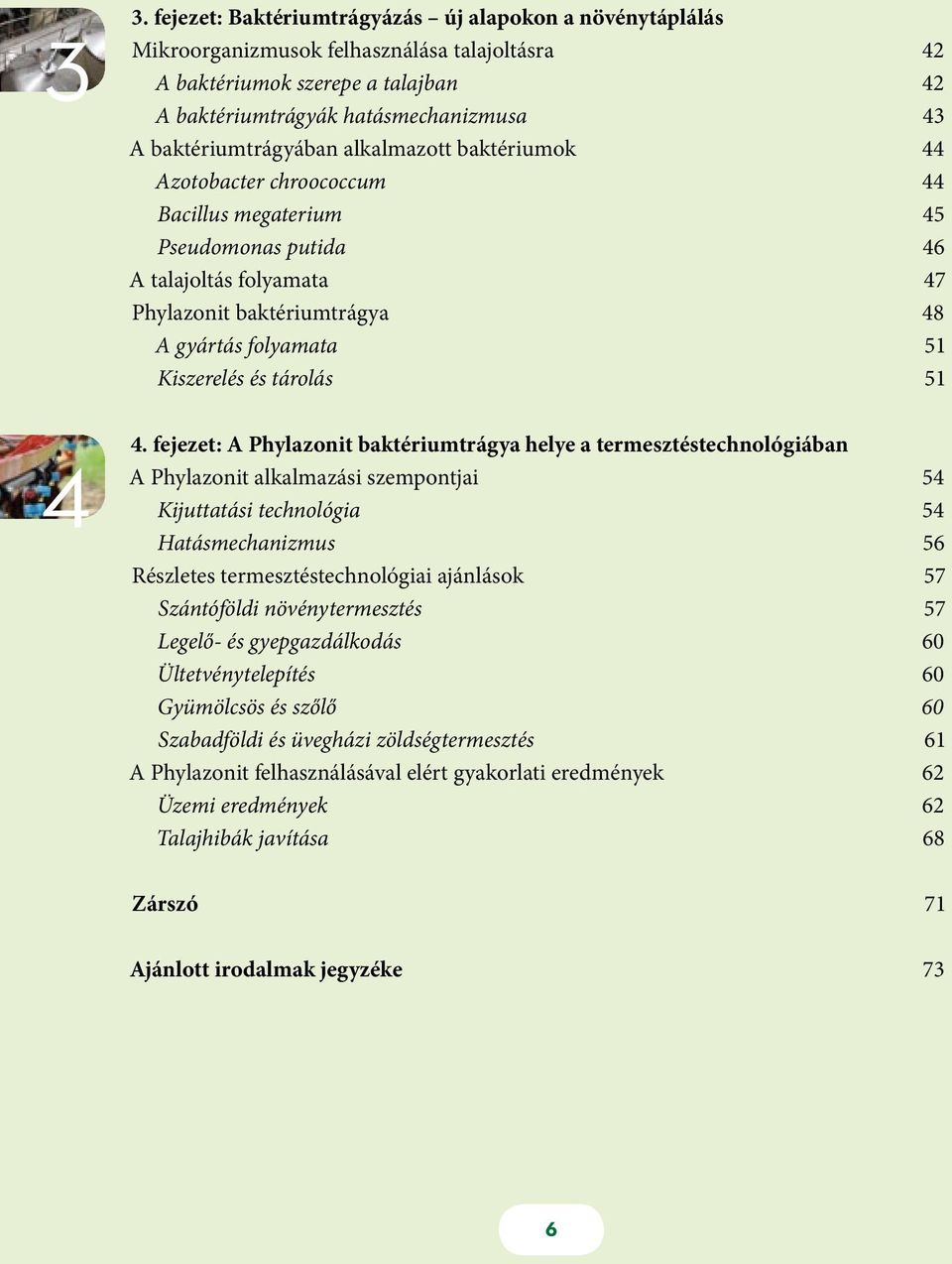 baktériumtrágyában alkalmazott baktériumok 44 Azotobacter chroococcum 44 Bacillus megaterium 45 Pseudomonas putida 46 A talajoltás folyamata 47 Phylazonit baktériumtrágya 48 A gyártás folyamata 51