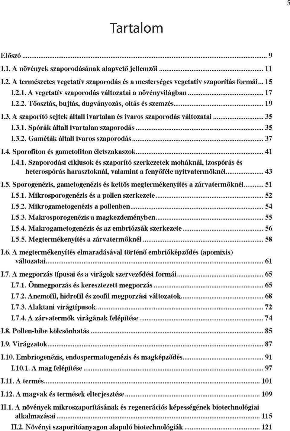 .. 37 I.4. Sporofiton és gametofiton életszakaszok 41 I.4.1. Szaporodási ciklusok és szaporító szerkezetek moháknál, izospórás és heterospórás harasztoknál, valamint a fenyőféle nyitvatermőknél... 43 I.