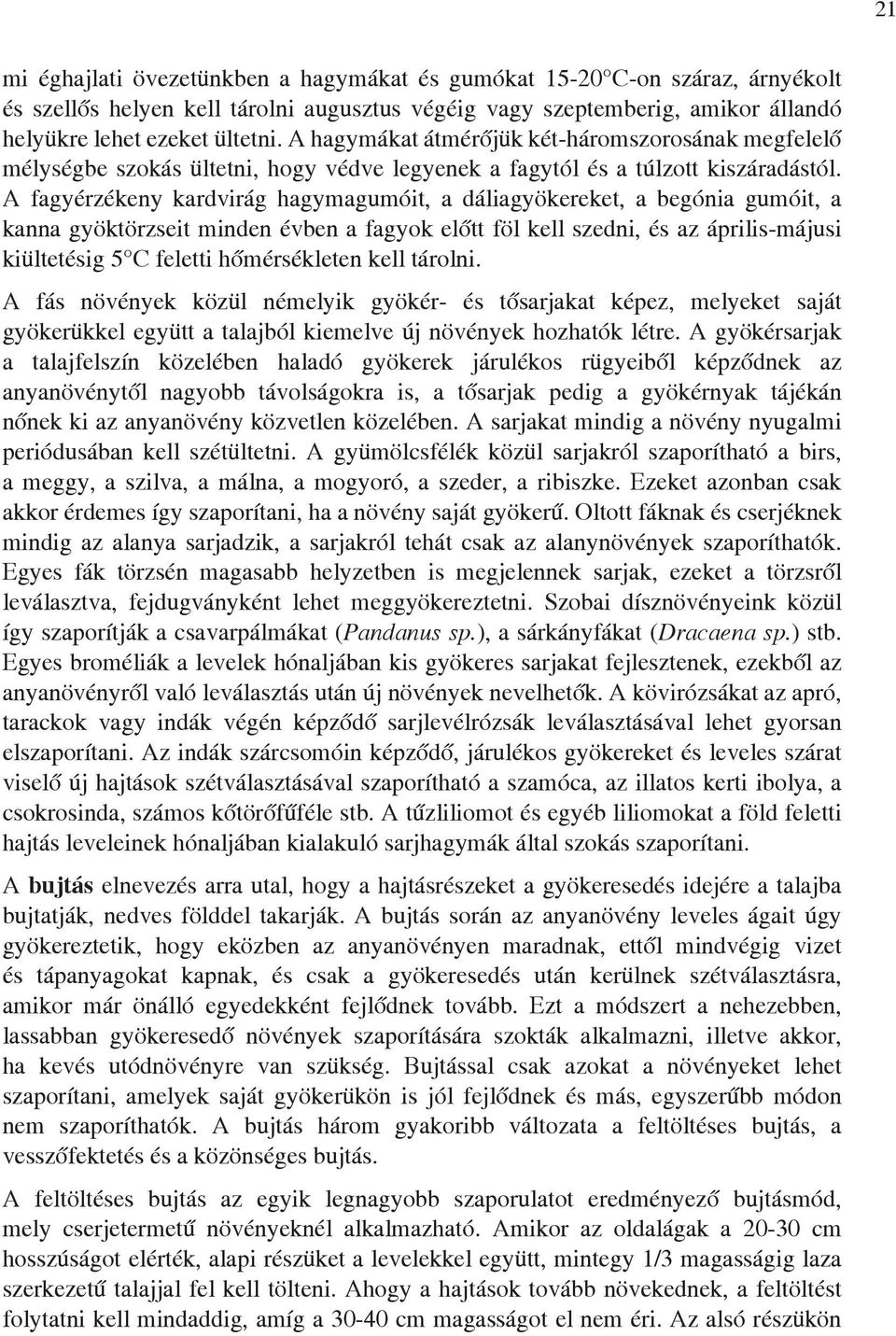 A fagyérzékeny kardvirág hagymagumóit, a dáliagyökereket, a begónia gumóit, a kanna gyöktörzseit minden évben a fagyok előtt föl kell szedni, és az április-májusi kiültetésig 5 C feletti