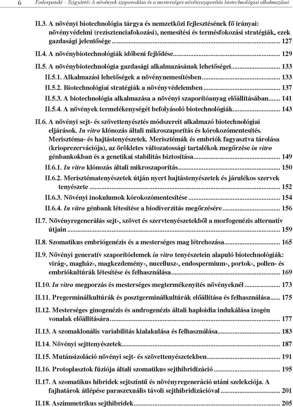 A növénybiotechnológiák időbeni fejlődése 129 II.5. A növénybiotechnológia gazdasági alkalmazásának lehetőségei 133 II.5.1. Alkalmazási lehetőségek a növénynemesítésben... 133 II.5.2. Biotechnológiai stratégiák a növényvédelemben.