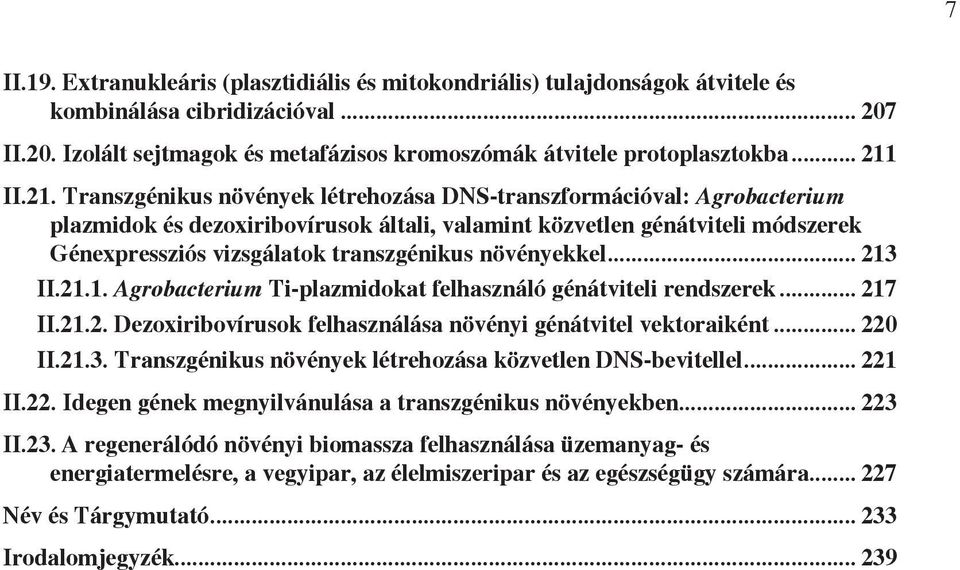 növényekkel 213 II.21.1. Agrobacterium Ti-plazmidokat felhasználó génátviteli rendszerek... 217 II.21.2. Dezoxiribovírusok felhasználása növényi génátvitel vektoraiként... 220 II.21.3. Transzgénikus növények létrehozása közvetlen DNS-bevitellel.