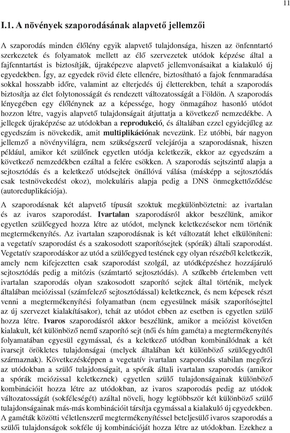 Így, az egyedek rövid élete ellenére, biztosítható a fajok fennmaradása sokkal hosszabb időre, valamint az elterjedés új életterekben, tehát a szaporodás biztosítja az élet folytonosságát és