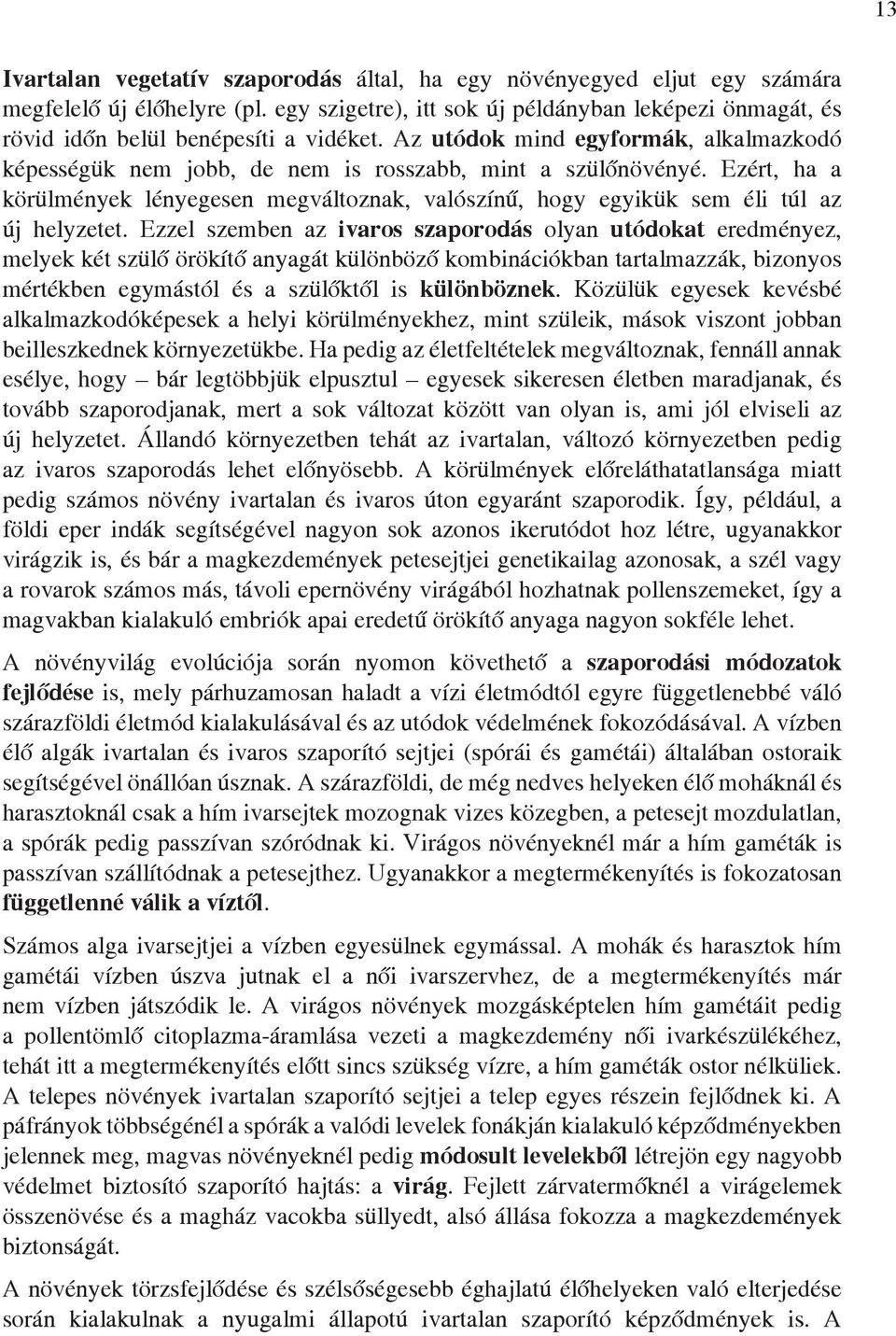 Ezért, ha a körülmények lényegesen megváltoznak, valószínű, hogy egyikük sem éli túl az új helyzetet.