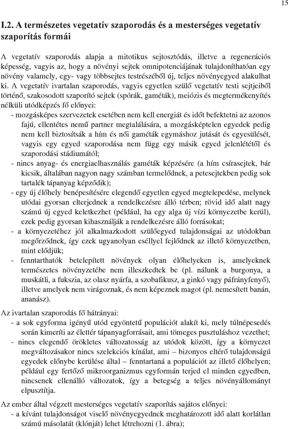 sejtek omnipotenciájának tulajdoníthatóan egy növény valamely, egy- vagy többsejtes testrészéből új, teljes növényegyed alakulhat ki.