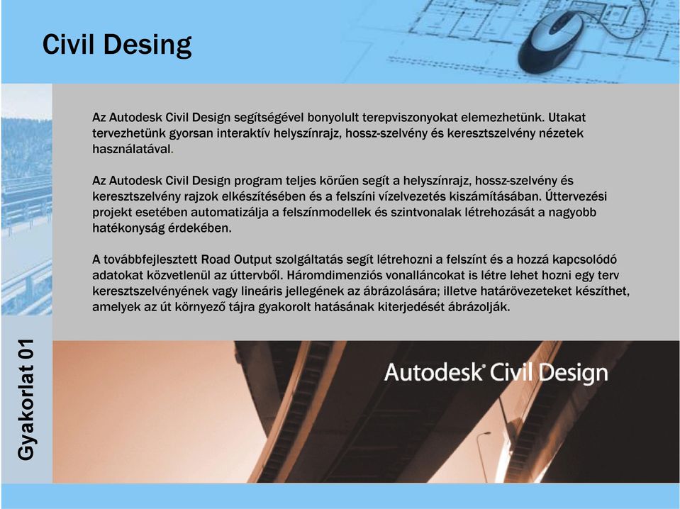 Az Autodesk Civil Design program teljes körűen segít a helyszínrajz, hossz-szelvény és keresztszelvény rajzok elkészítésében és a felszíni vízelvezetés kiszámításában.