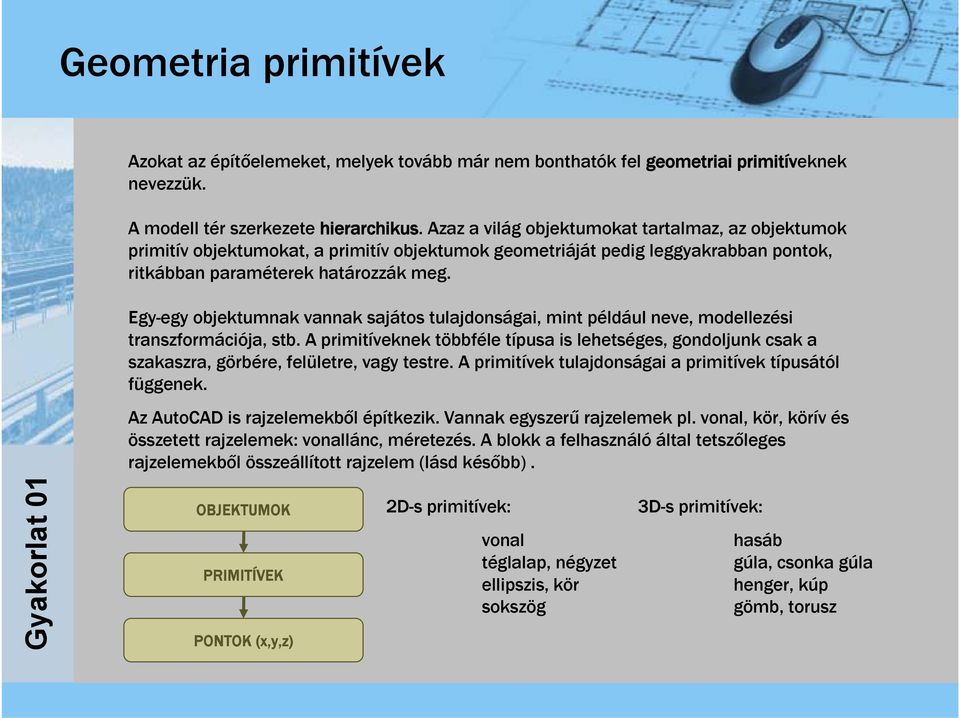 Egy-egy objektumnak vannak sajátos tulajdonságai, mint például neve, modellezési transzformációja, stb.