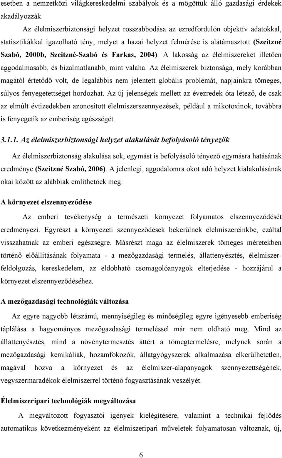 Szeitzné-Szabó és Farkas, 2004). A lakosság az élelmiszereket illetően aggodalmasabb, és bizalmatlanabb, mint valaha.