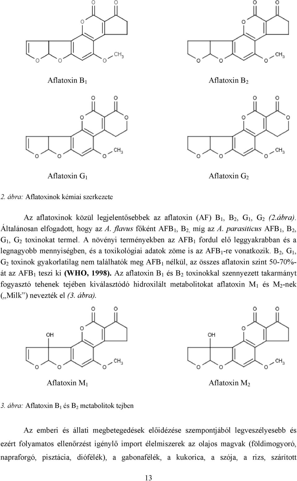 A növényi terményekben az AFB 1 fordul elő leggyakrabban és a legnagyobb mennyiségben, és a toxikológiai adatok zöme is az AFB 1 -re vonatkozik.