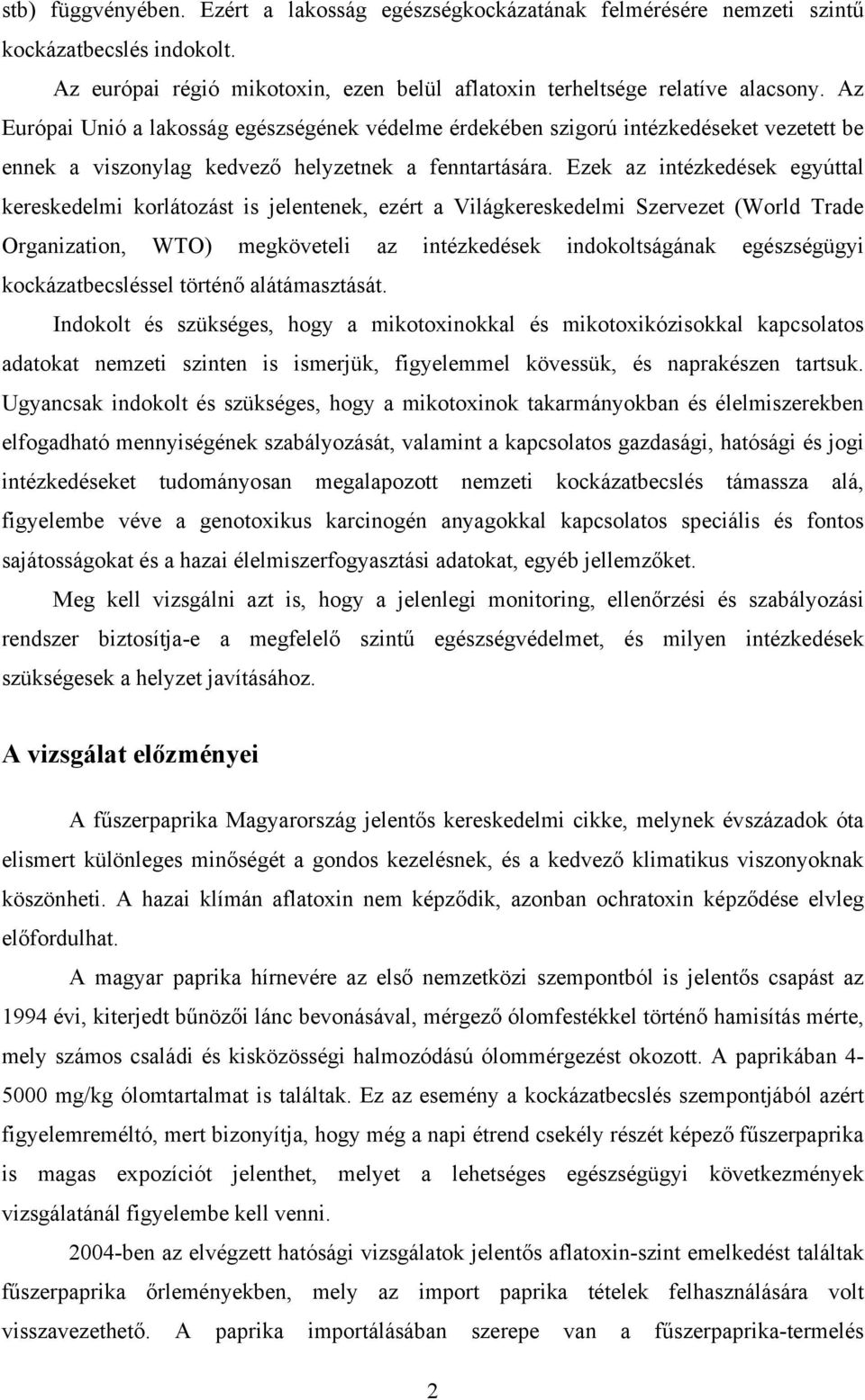 Ezek az intézkedések egyúttal kereskedelmi korlátozást is jelentenek, ezért a Világkereskedelmi Szervezet (World Trade Organization, WTO) megköveteli az intézkedések indokoltságának egészségügyi