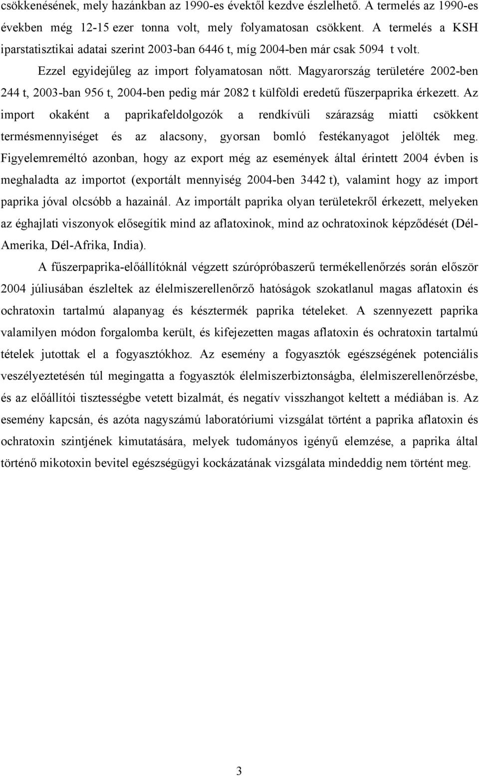 Magyarország területére 2002-ben 244 t, 2003-ban 956 t, 2004-ben pedig már 2082 t külföldi eredetű fűszerpaprika érkezett.