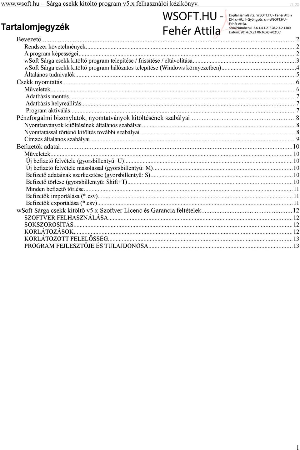 ..7 Program aktiválás...7 Pénzforgalmi bizonylatok, nyomtatványok kitöltésének szabályai...8 Nyomtatványok kitöltésének általános szabályai...8 Nyomtatással történő kitöltés további szabályai.