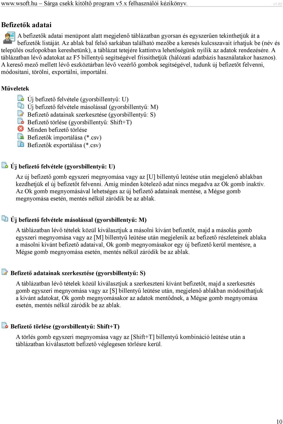 A táblázatban lévő adatokat az F5 billentyű segítségével frissíthetjük (hálózati adatbázis használatakor hasznos).