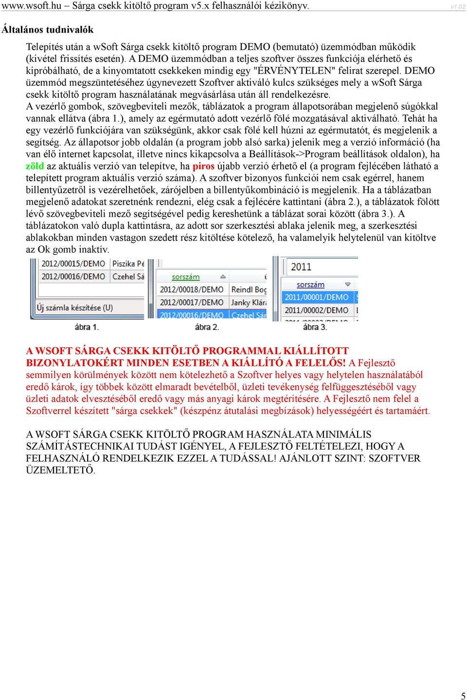 DEMO üzemmód megszüntetéséhez úgynevezett Szoftver aktiváló kulcs szükséges mely a wsoft Sárga csekk kitöltő program használatának megvásárlása után áll rendelkezésre.