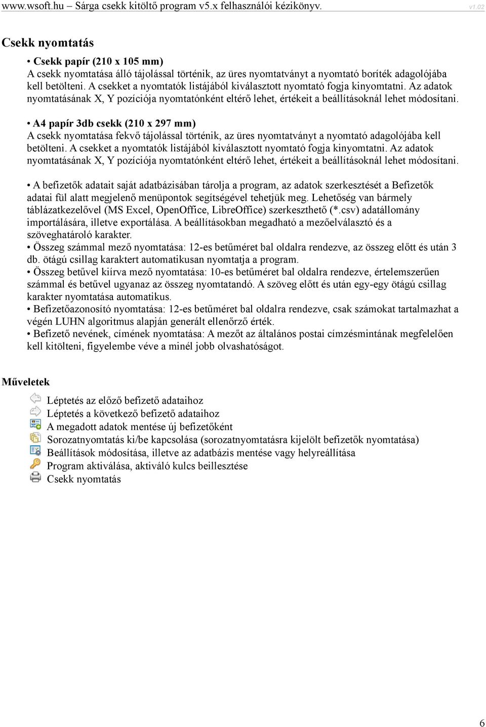 A4 papír 3db csekk (210 x 297 mm) A csekk nyomtatása fekvő tájolással történik, az üres nyomtatványt a nyomtató adagolójába kell betölteni.