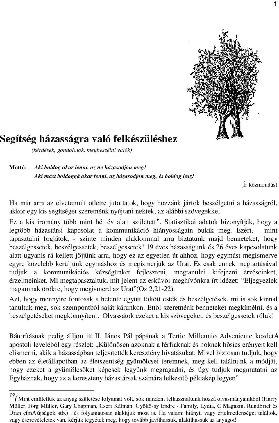 Ez a kis iromány több mint hét év alatt született. Statisztikai adatok bizonyítják, hogy a legtöbb házastársi kapcsolat a kommunikáció hiányosságain bukik meg.