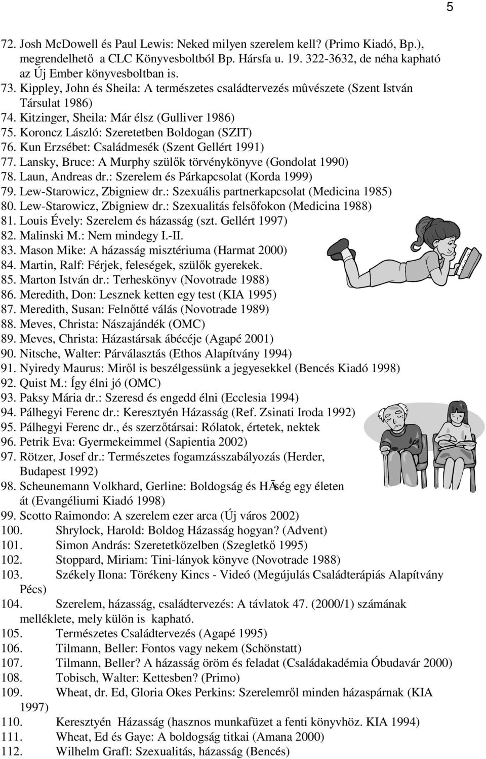 Kun Erzsébet: Családmesék (Szent Gellért 1991) 77. Lansky, Bruce: A Murphy szülÿk törvénykönyve (Gondolat 1990) 78. Laun, Andreas dr.: Szerelem és Párkapcsolat (Korda 1999) 79.