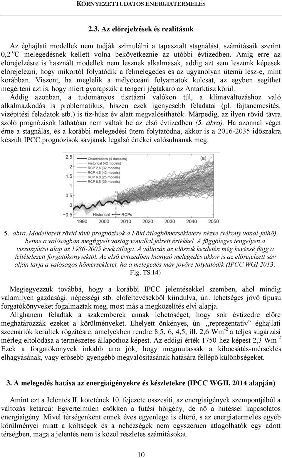korábban. Viszont, ha meglelik a mélyóceáni folyamatok kulcsát, az egyben segíthet megérteni azt is, hogy miért gyarapszik a tengeri jégtakaró az Antarktisz körül.