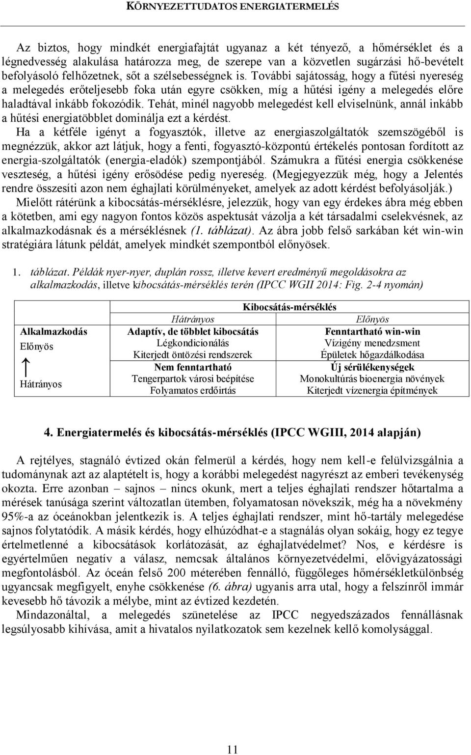 Tehát, minél nagyobb melegedést kell elviselnünk, annál inkább a hűtési energiatöbblet dominálja ezt a kérdést.