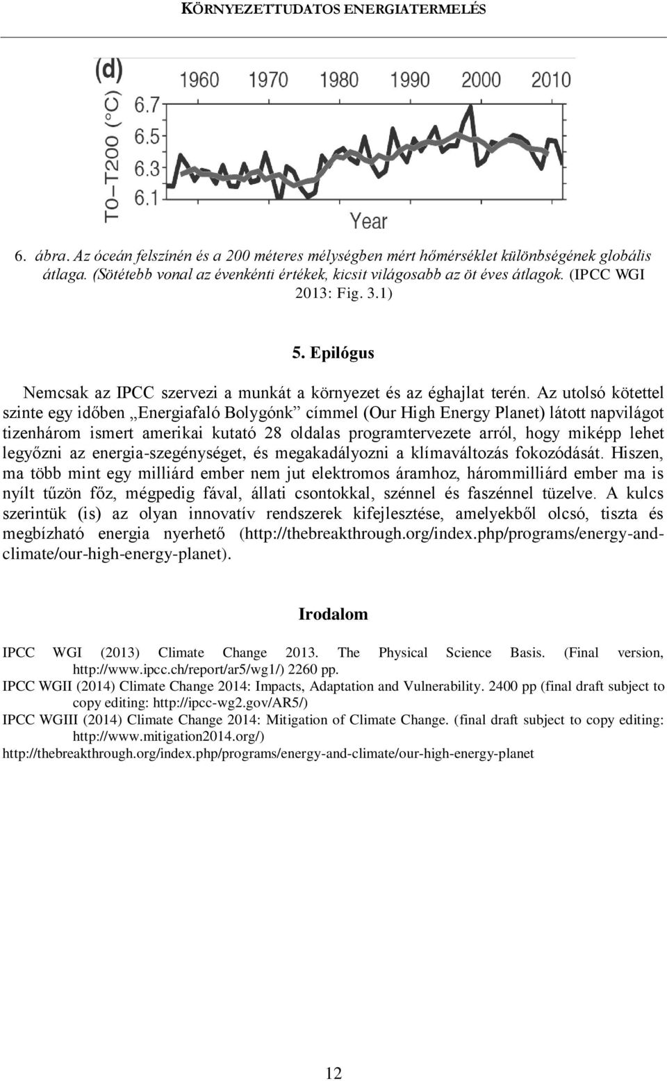 Az utolsó kötettel szinte egy időben Energiafaló Bolygónk címmel (Our High Energy Planet) látott napvilágot tizenhárom ismert amerikai kutató 28 oldalas programtervezete arról, hogy miképp lehet