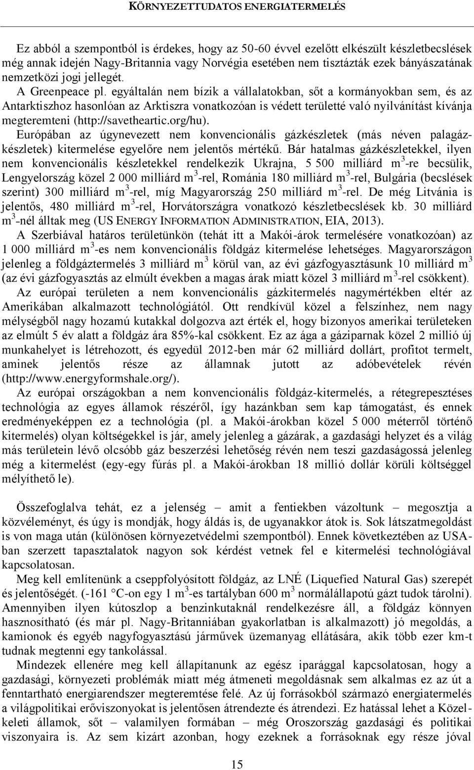 egyáltalán nem bízik a vállalatokban, sőt a kormányokban sem, és az Antarktiszhoz hasonlóan az Arktiszra vonatkozóan is védett területté való nyilvánítást kívánja megteremteni (http://savetheartic.
