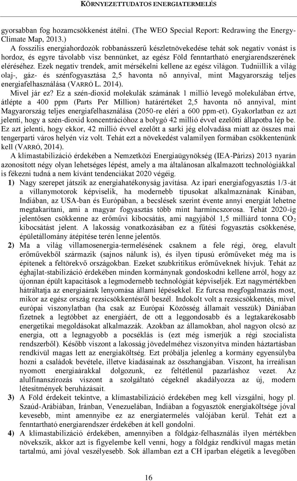 Ezek negatív trendek, amit mérsékelni kellene az egész világon. Tudniillik a világ olaj-, gáz- és szénfogyasztása 2,5 havonta nő annyival, mint Magyarország teljes energiafelhasználása (VARRÓ L.
