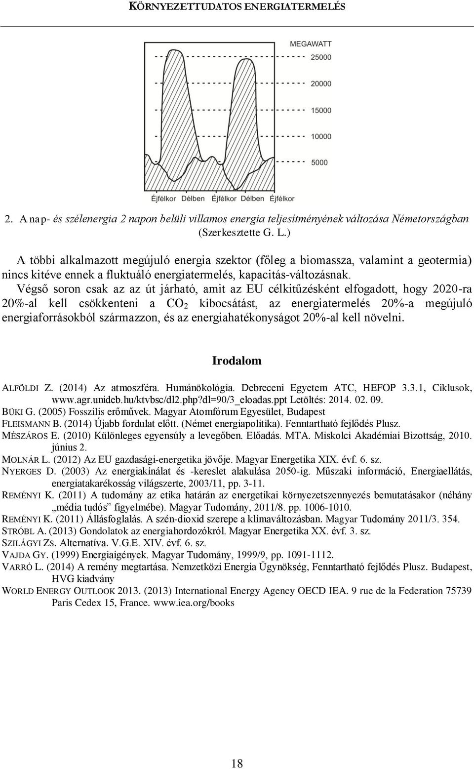 Végső soron csak az az út járható, amit az EU célkitűzésként elfogadott, hogy 2020-ra 20%-al kell csökkenteni a CO 2 kibocsátást, az energiatermelés 20%-a megújuló energiaforrásokból származzon, és