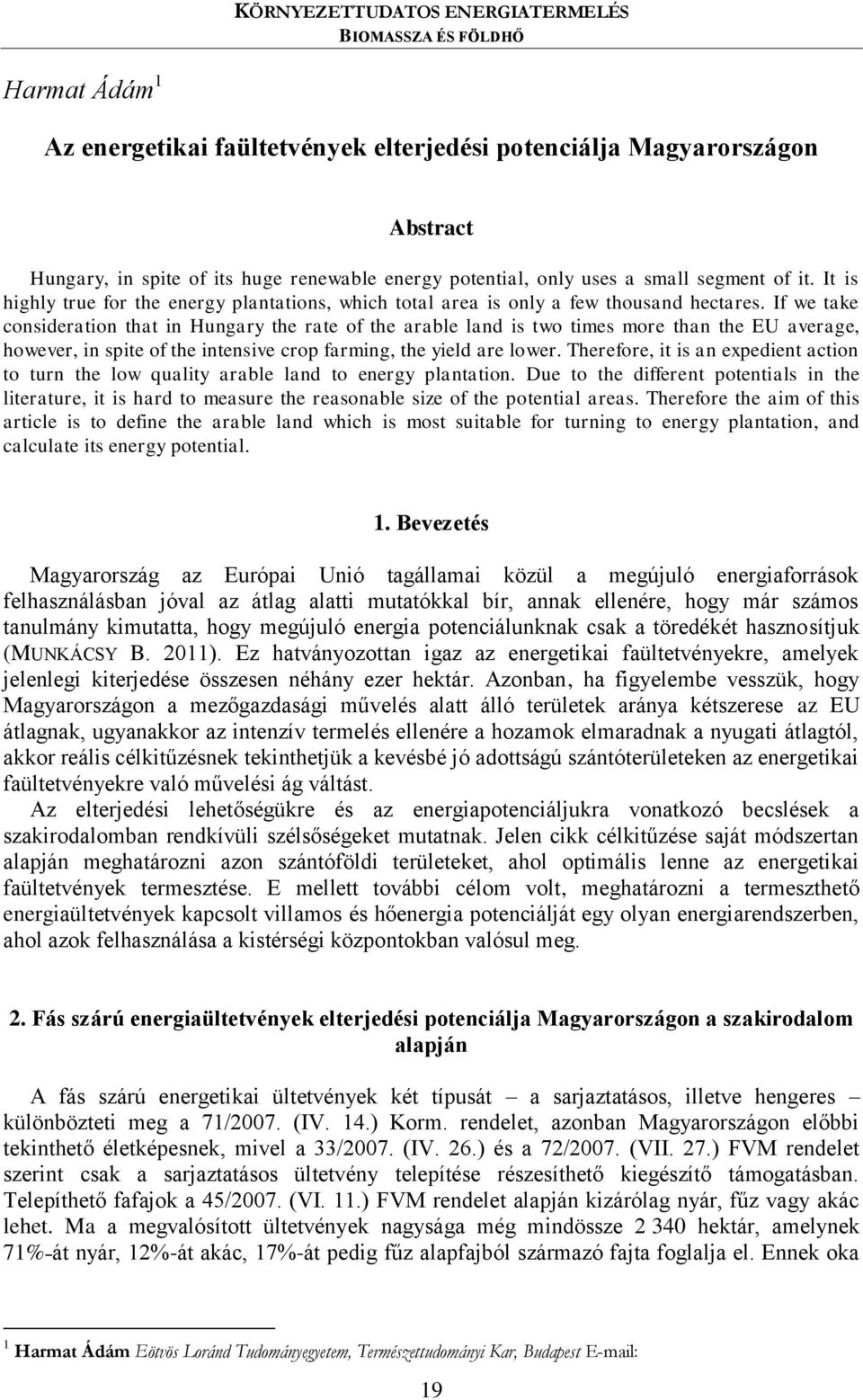 If we take consideration that in Hungary the rate of the arable land is two times more than the EU average, however, in spite of the intensive crop farming, the yield are lower.