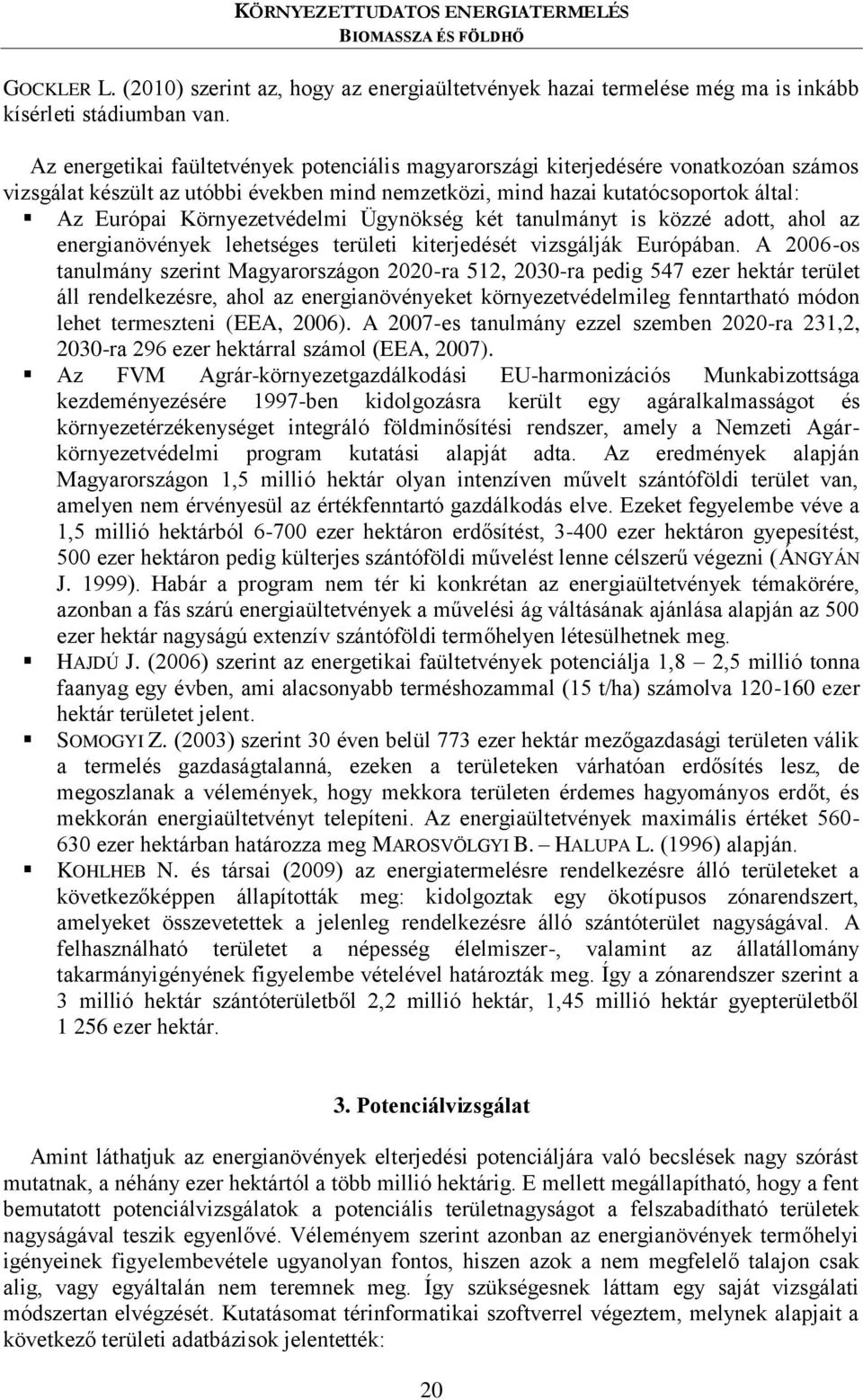 Környezetvédelmi Ügynökség két tanulmányt is közzé adott, ahol az energianövények lehetséges területi kiterjedését vizsgálják Európában.