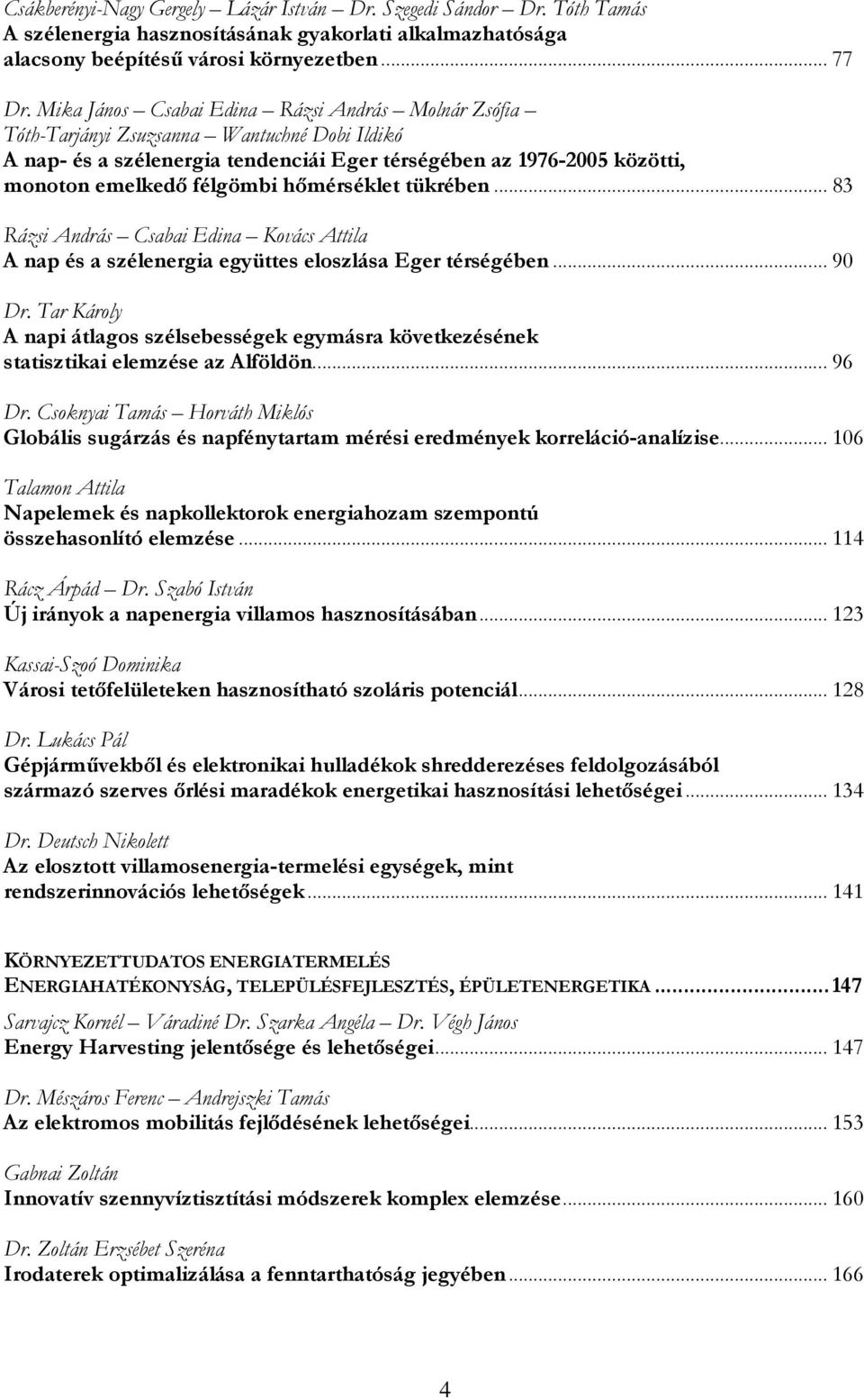 hőmérséklet tükrében... 83 Rázsi András Csabai Edina Kovács Attila A nap és a szélenergia együttes eloszlása Eger térségében... 90 Dr.