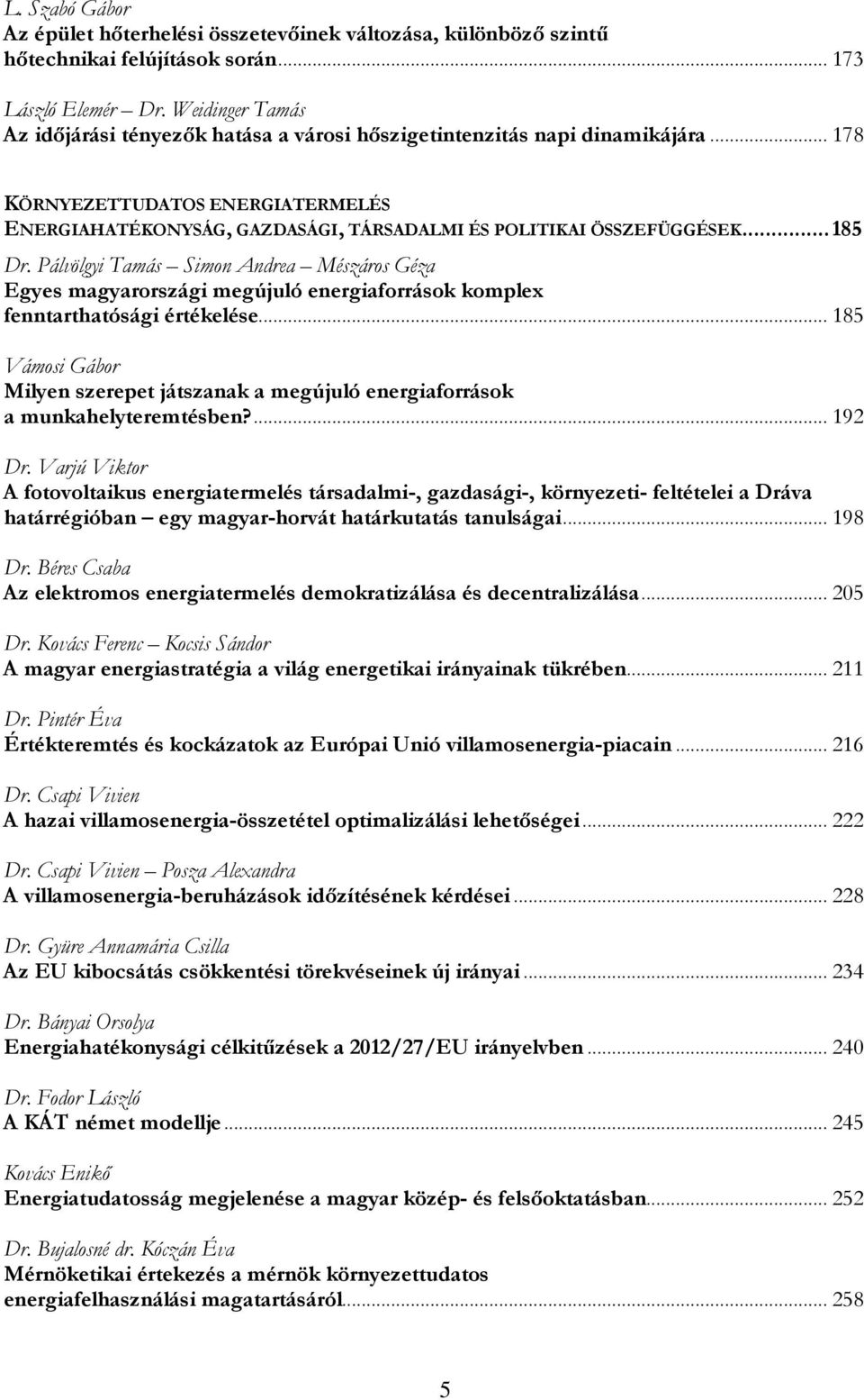 ..185 Dr. Pálvölgyi Tamás Simon Andrea Mészáros Géza Egyes magyarországi megújuló energiaforrások komplex fenntarthatósági értékelése.