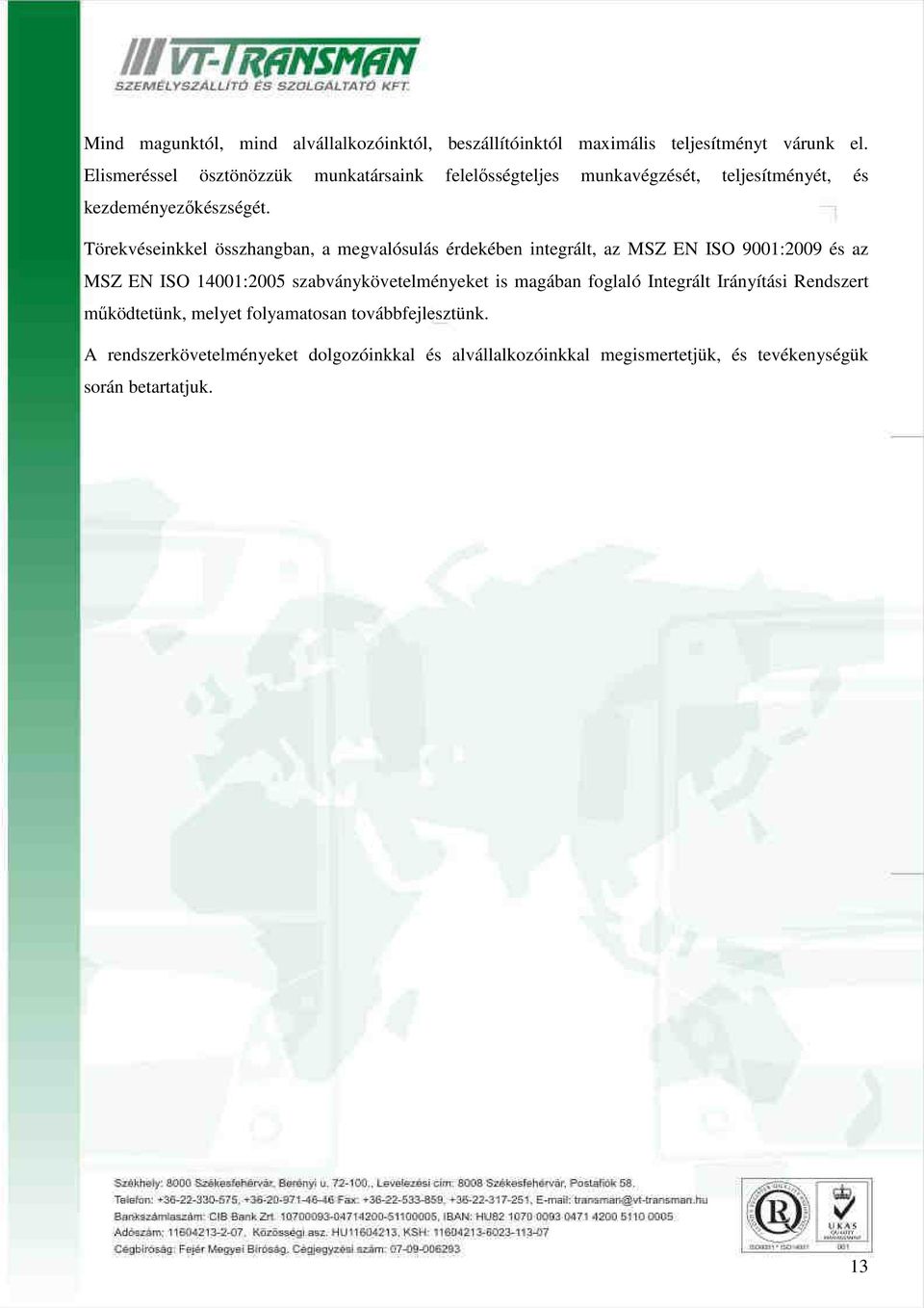 Törekvéseinkkel összhangban, a megvalósulás érdekében integrált, az MSZ EN ISO 9001:2009 és az MSZ EN ISO 14001:2005 szabványkövetelményeket