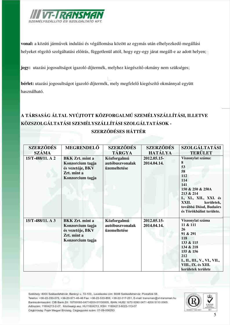 A TÁRSASÁG ÁLTAL NYÚJTOTT KÖZFORGALMÚ SZEMÉLYSZÁLLÍTÁSI, ILLETVE KÖZSZOLGÁLTATÁSI SZEMÉLYSZÁLLÍTÁSI SZOLGÁLTATÁSOK - SZERZŐDÉSES HÁTTÉR SZERZŐDÉS SZÁMA 15/T-488/11. A 2 MEGRENDELŐ BKK Zrt.