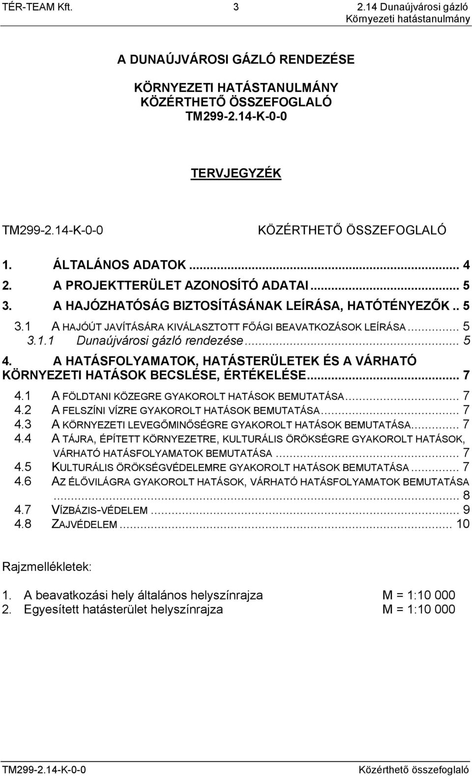 A HATÁSFOLYAMATOK, HATÁSTERÜLETEK ÉS A VÁRHATÓ KÖRNYEZETI HATÁSOK BECSLÉSE, ÉRTÉKELÉSE... 7 4.1 A FÖLDTANI KÖZEGRE GYAKOROLT HATÁSOK BEMUTATÁSA... 7 4.2 A FELSZÍNI VÍZRE GYAKOROLT HATÁSOK BEMUTATÁSA.