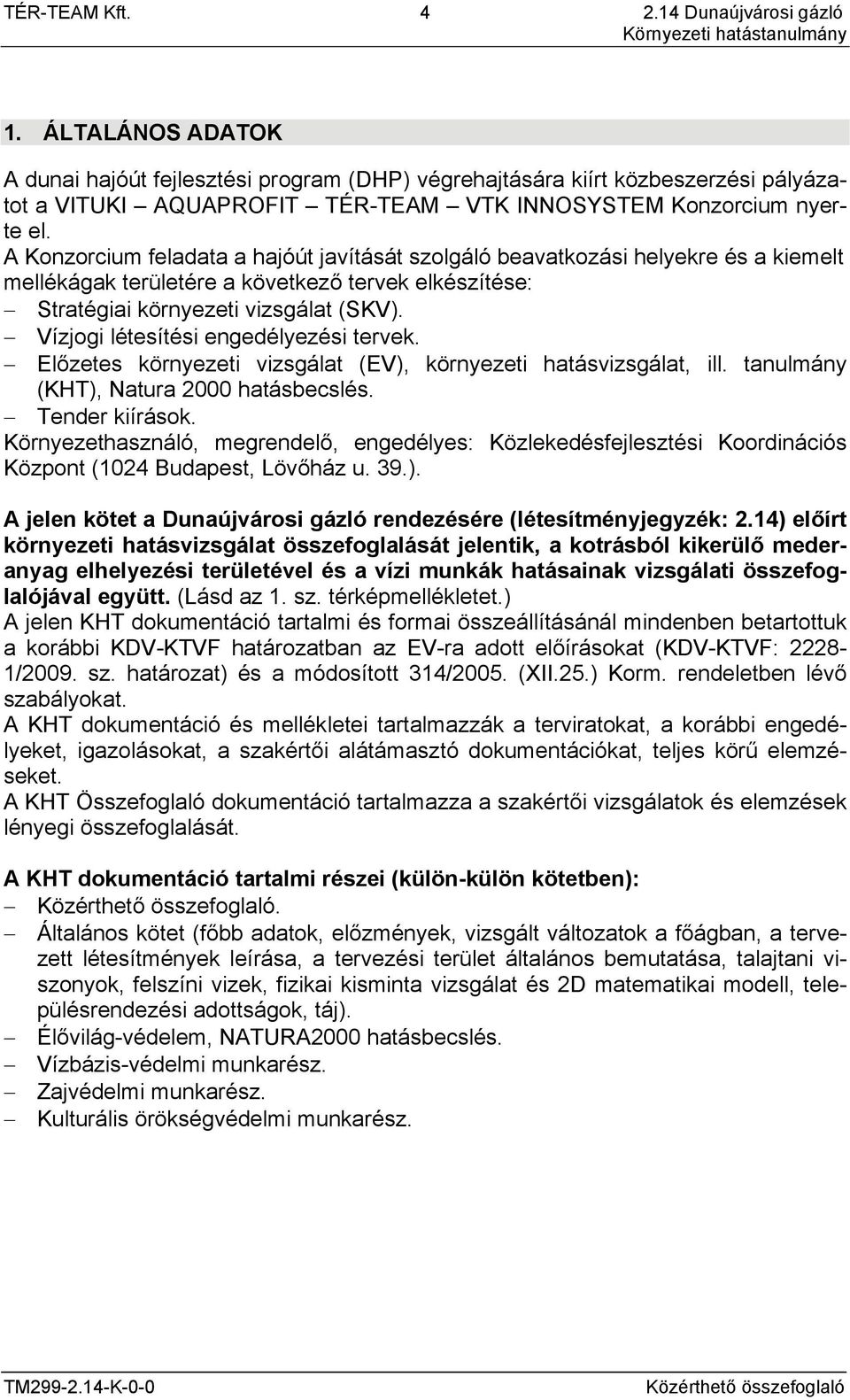 Vízjogi létesítési engedélyezési tervek. Előzetes környezeti vizsgálat (EV), környezeti hatásvizsgálat, ill. tanulmány (KHT), Natura 2000 hatásbecslés. Tender kiírások.