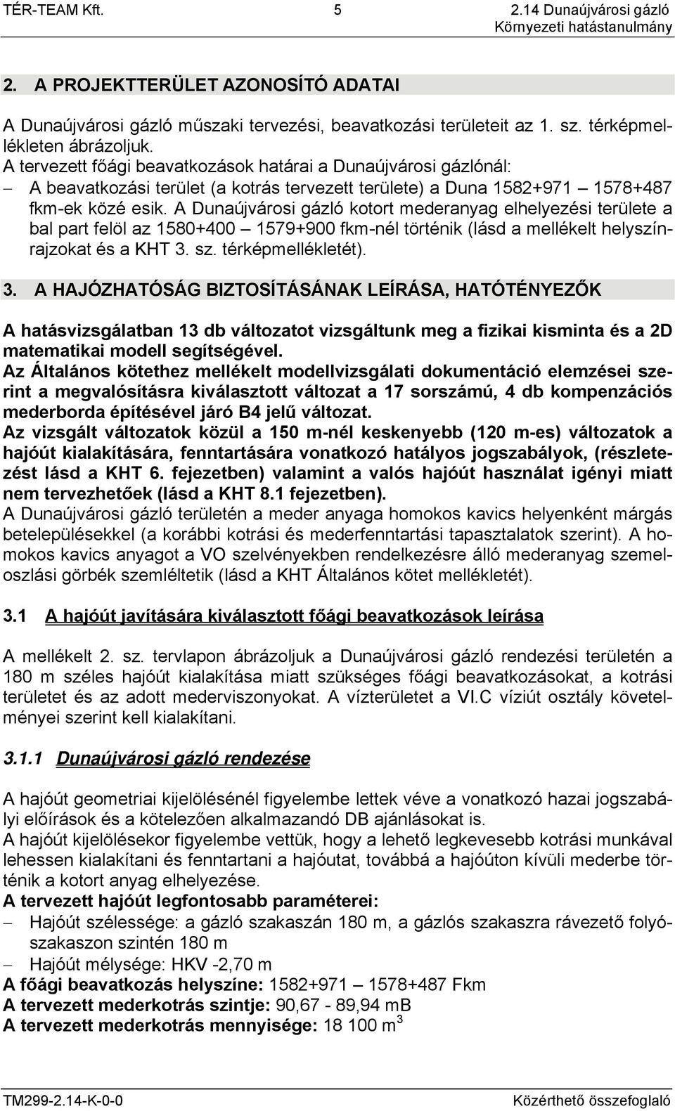 A Dunaújvárosi gázló kotort mederanyag elhelyezési területe a bal part felöl az 1580+400 1579+900 fkm-nél történik (lásd a mellékelt helyszínrajzokat és a KHT 3.