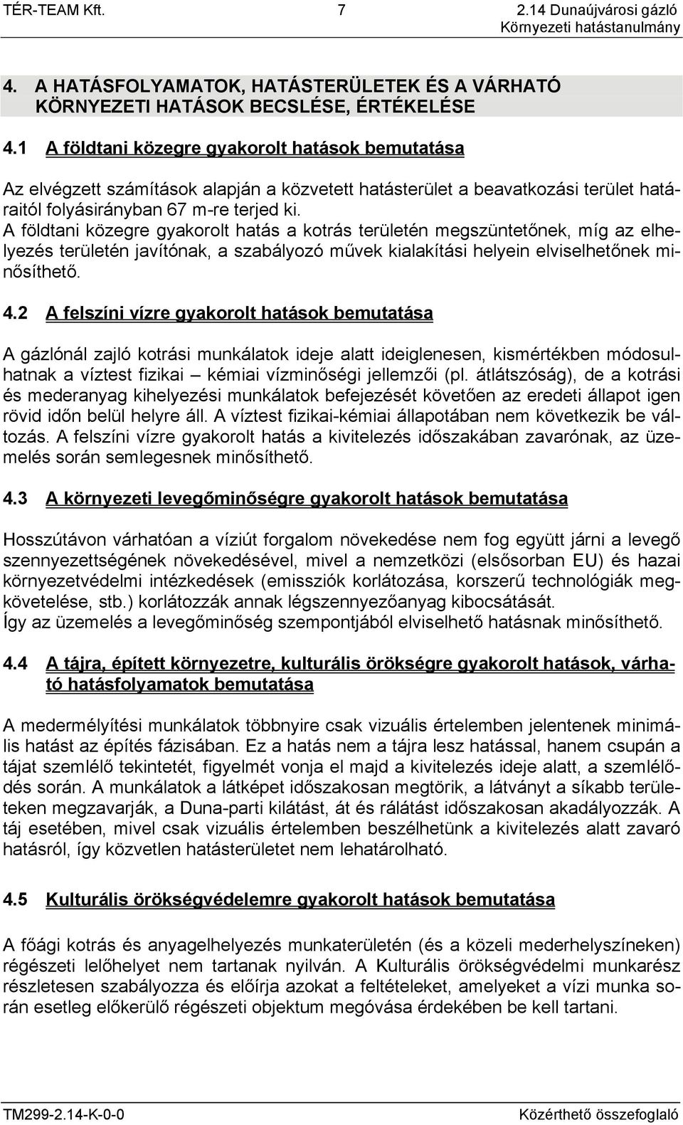 A földtani közegre gyakorolt hatás a kotrás területén megszüntetőnek, míg az elhelyezés területén javítónak, a szabályozó művek kialakítási helyein elviselhetőnek minősíthető. 4.