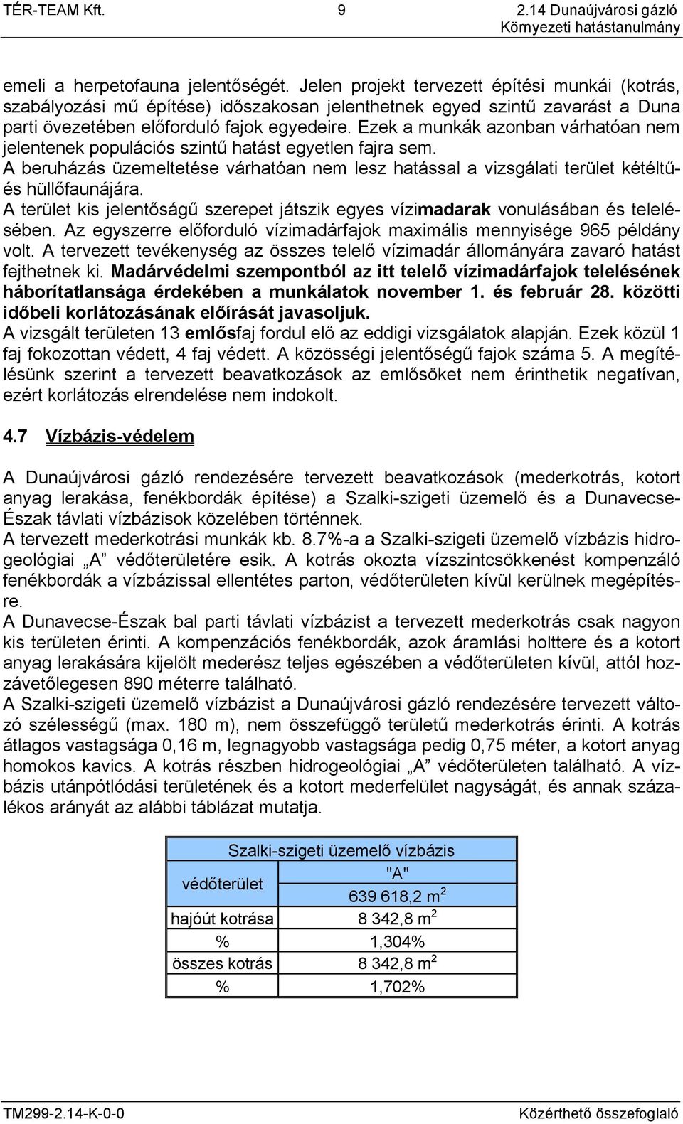 Ezek a munkák azonban várhatóan nem jelentenek populációs szintű hatást egyetlen fajra sem. A beruházás üzemeltetése várhatóan nem lesz hatással a vizsgálati terület kétéltűés hüllőfaunájára.