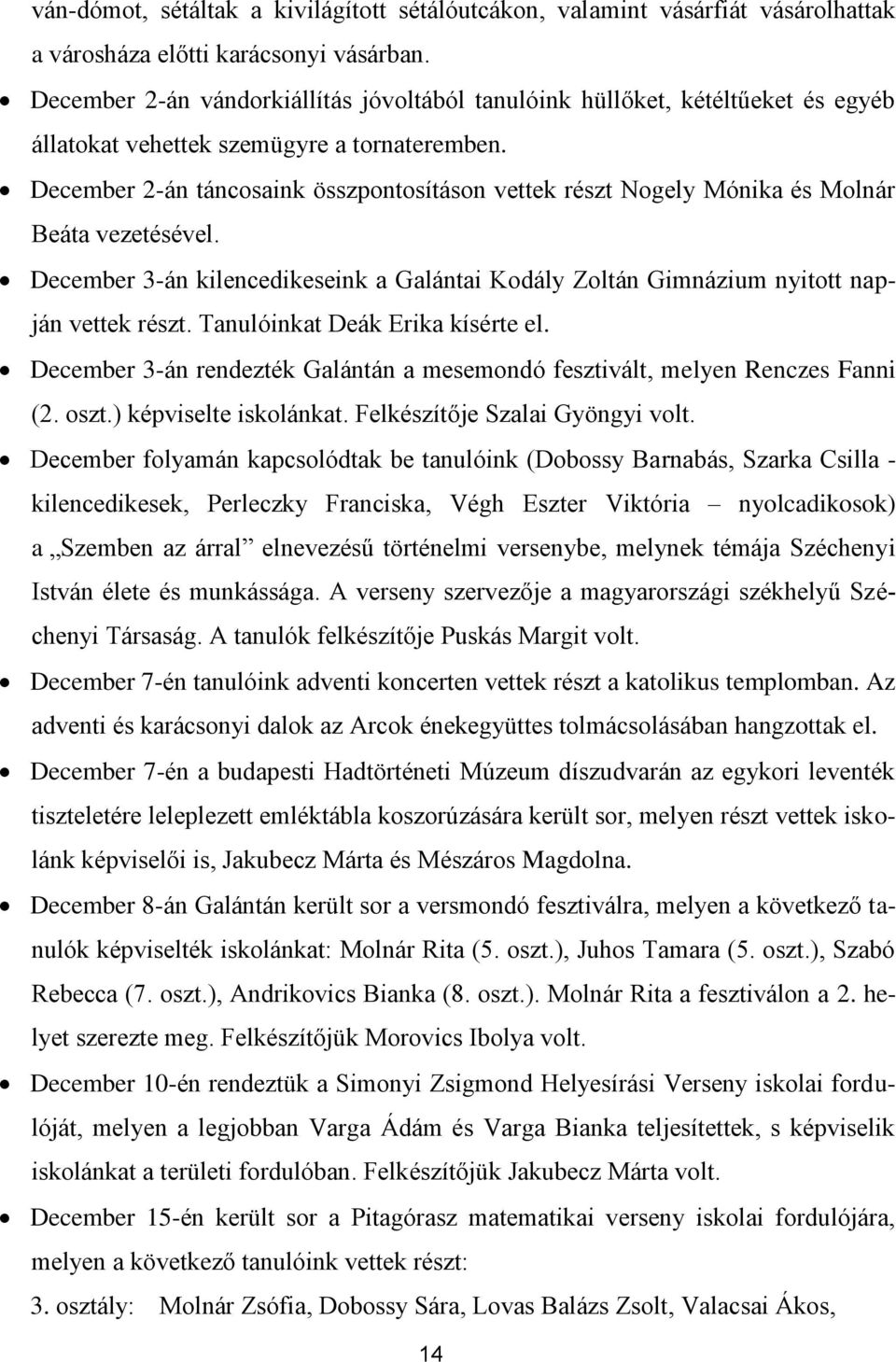 December 2-án táncosaink összpontosításon vettek részt Nogely Mónika és Molnár Beáta vezetésével. December 3-án kilencedikeseink a Galántai Kodály Zoltán Gimnázium nyitott napján vettek részt.