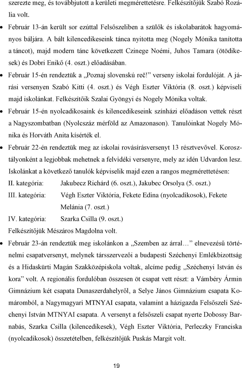 Február 15-én rendeztük a Poznaj slovenskú reč! verseny iskolai fordulóját. A járási versenyen Szabó Kitti (4. oszt.) és Végh Eszter Viktória (8. oszt.) képviseli majd iskolánkat.