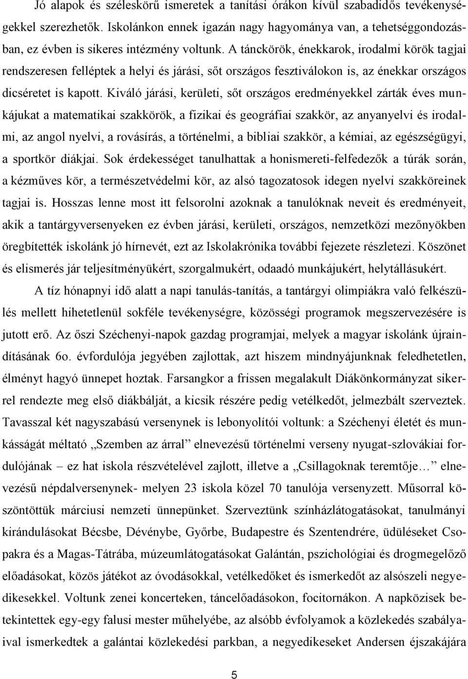 A tánckörök, énekkarok, irodalmi körök tagjai rendszeresen felléptek a helyi és járási, sőt országos fesztiválokon is, az énekkar országos dicséretet is kapott.