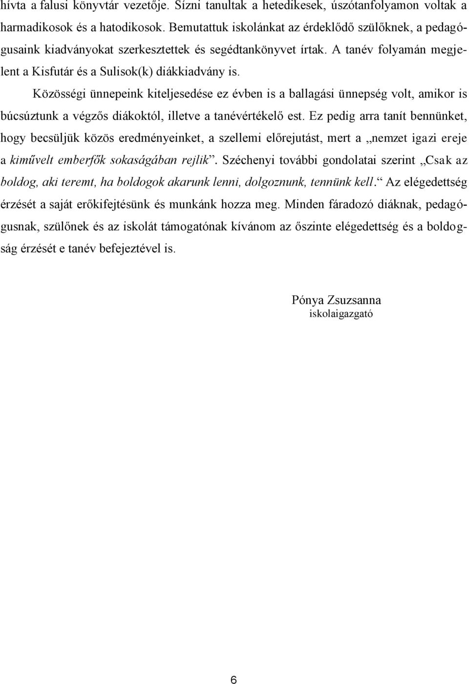 Közösségi ünnepeink kiteljesedése ez évben is a ballagási ünnepség volt, amikor is búcsúztunk a végzős diákoktól, illetve a tanévértékelő est.