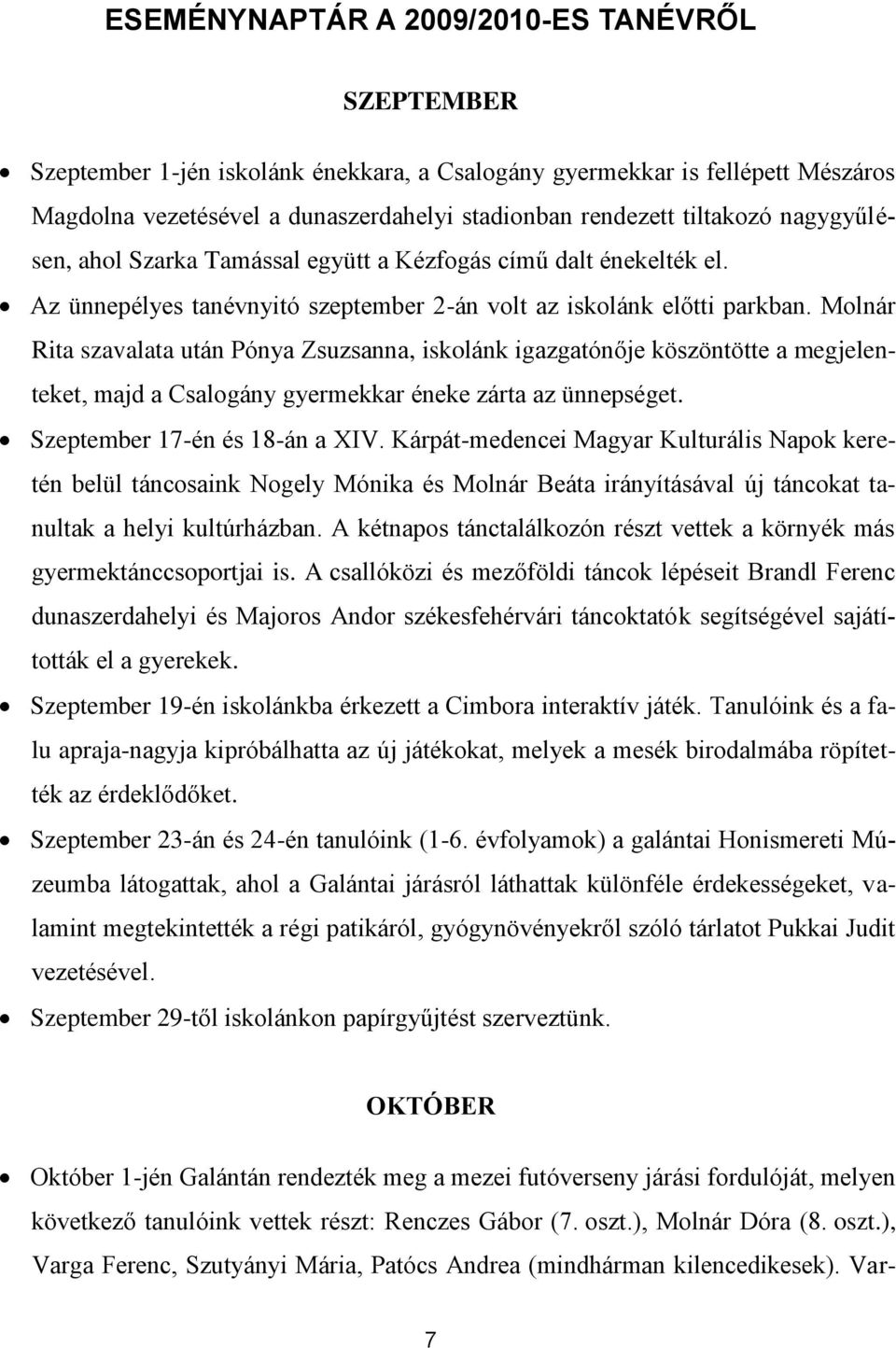 Molnár Rita szavalata után Pónya Zsuzsanna, iskolánk igazgatónője köszöntötte a megjelenteket, majd a Csalogány gyermekkar éneke zárta az ünnepséget. Szeptember 17-én és 18-án a XIV.