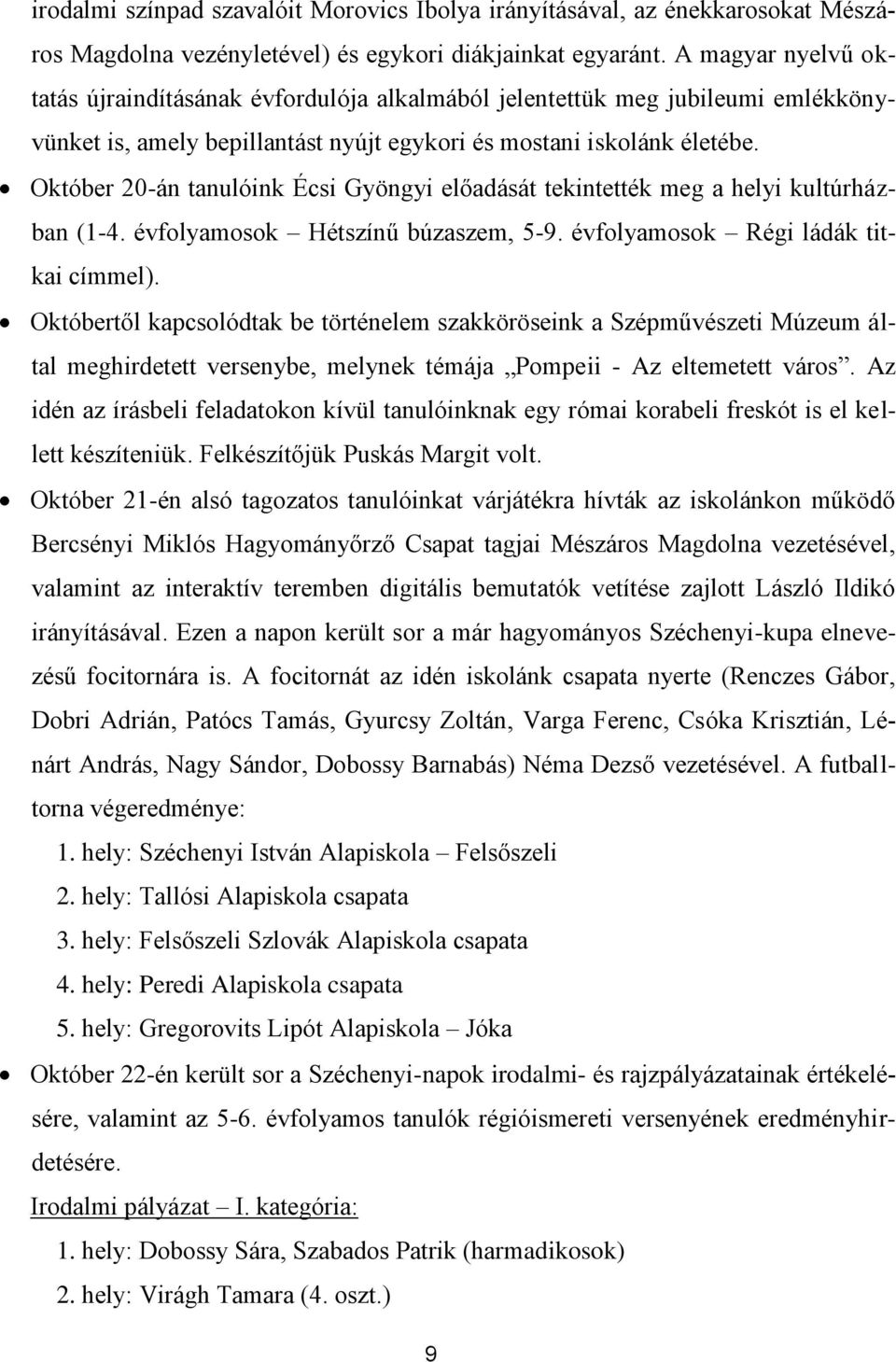 Október 20-án tanulóink Écsi Gyöngyi előadását tekintették meg a helyi kultúrházban (1-4. évfolyamosok Hétszínű búzaszem, 5-9. évfolyamosok Régi ládák titkai címmel).